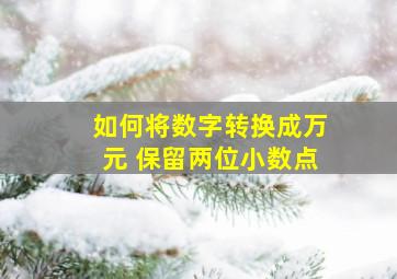 如何将数字转换成万元 保留两位小数点